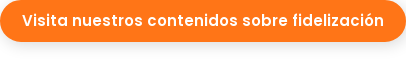 Visita nuestros contenidos sobre fidelización