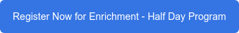 Register Now for Enrichment - Half Day Program