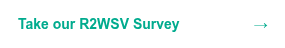 Take our R2WSV Survey                   →