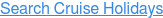 Search Cruise Holidays