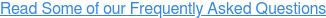 Read Some of our Frequently Asked Questions