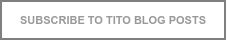 SUBSCRIBE TO TITO BLOG POSTS