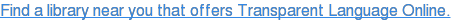 Find a library near you that offers Transparent Language Online.