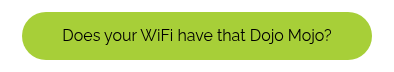 Does your WiFi have that Dojo Mojo?