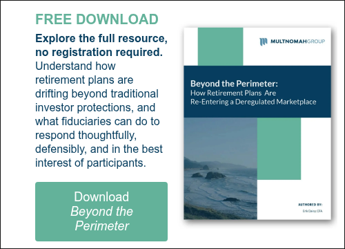 FREE DOWNLOAD Explore the full resource, no registration required. Understand how retirement plans are drifting beyond traditional investor protections, and what fiduciaries can do to respond thoughtfully, defensibly, and in the best interest of participants. &nbsp;