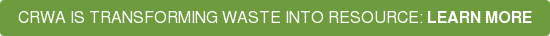CRWA IS TRANSFORMING WASTE INTO RESOURCE: LEARN MORE