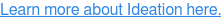 Learn more about Ideation here.