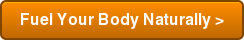 Fuel Your Body Naturally >