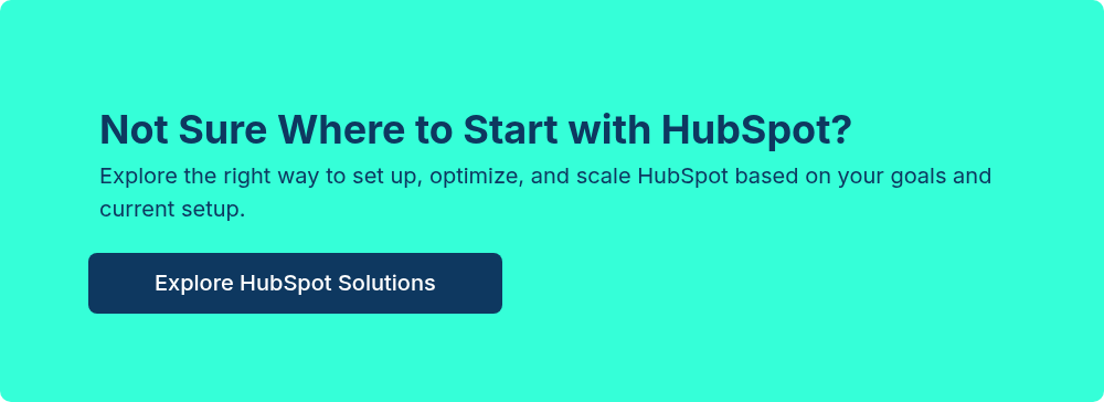 Not Sure Where to Start with HubSpot? Explore the right way to set up, optimize, and scale HubSpot based on your goals and current setup.