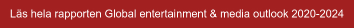 Läs hela rapporten Global entertainment & media outlook 2020-2024