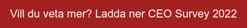 Vill du veta mer? Ladda ner CEO Survey 2022