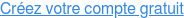 Créez votre compte gratuit
