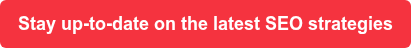 Stay up-to-date on the latest SEO strategies