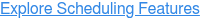Explore Scheduling Features