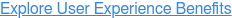 Explore User Experience Benefits