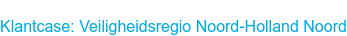 Klantcase: Veiligheidsregio Noord-Holland Noord