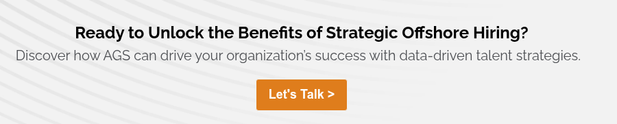 Ready to Unlock the Benefits of Strategic Offshore Hiring? Discover how AGS can drive your organization’s success with data-driven talent strategies.  