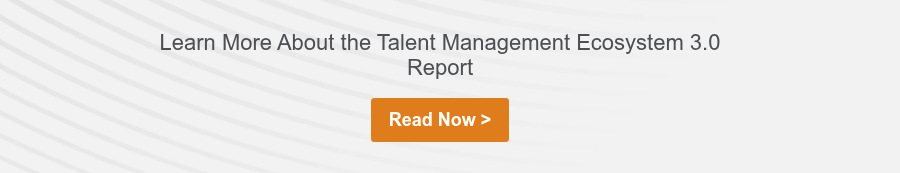 Learn More About the Talent Management Ecosystem 3.0 Report &nbsp;