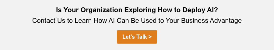 Is Your Organization Exploring How to Deploy AI? &nbsp; Contact Us to Learn How AI Can Be Used to Your Business Advantage &nbsp;