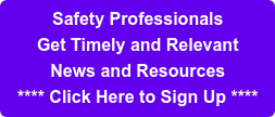 Safety Professionals  Get Timely and Relevant  News and Resources **** Click Here to Sign Up ****