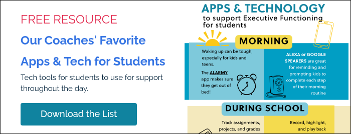 FREE RESOURCE Our Coaches' Favorite Apps & Tech for Students Tech tools for students to use for support throughout the day.  