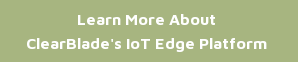 Learn More About ClearBlade's IoT Edge Platform
