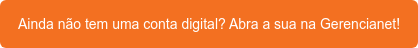 Ainda não tem uma conta digital? Abra a sua na Gerencianet!