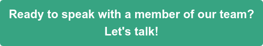 Ready to speak with a member of our team? Let's talk!