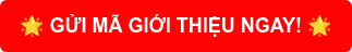  GỬI MÃ GIỚI THIỆU NGAY! 