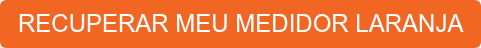 RECUPERAR MEU MEDIDOR LARANJA