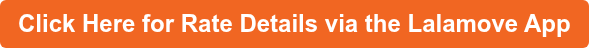 Click Here for Rate Details via the Lalamove App