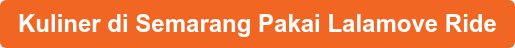 Kuliner di Semarang Pakai Lalamove Ride