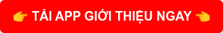  TẢI APP GIỚI THIỆU NGAY 