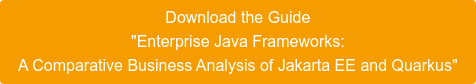 Download the Guide "Enterprise Java Frameworks:  A Comparative Business Analysis of Jakarta EE and Quarkus"