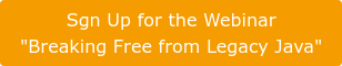 Sgn Up for the Webinar  "Breaking Free from Legacy Java"