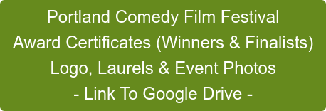 Portland Comedy Film Festival Award Certificates (Winners & Finalists) Logo, Laurels & Event Photos - Link To Google Drive -