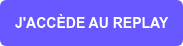 J'ACCÈDE AU REPLAY