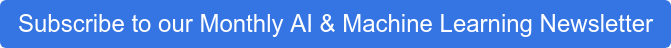 Subscribe to our Monthly AI & Machine Learning Newsletter