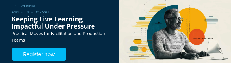 FREE WEBINAR April 30, 2026 at 2pm ET Keeping Live Learning Impactful Under Pressure&nbsp; Practical Moves for Facilitation and Production Teams &nbsp;