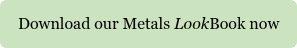 Download our Metals LookBook now