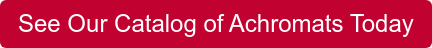 See Our Catalog of Achromats Today
