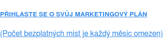 PŘIHLASTE SE O SVŮJ MARKETINGOVÝ PLÁN  (Počet bezplatných míst je každý měsíc omezen)