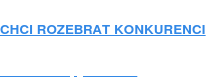 CHCI ROZEBRAT KONKURENCI Ukažte mi, jak na to
