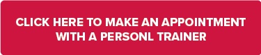 CLICK HERE TO MAKE AN APPOINTMENT WITH A PERSONAL TRAINER