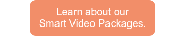 Learn about our<br/>Smart Video Packages.