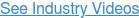 See Industry Videos