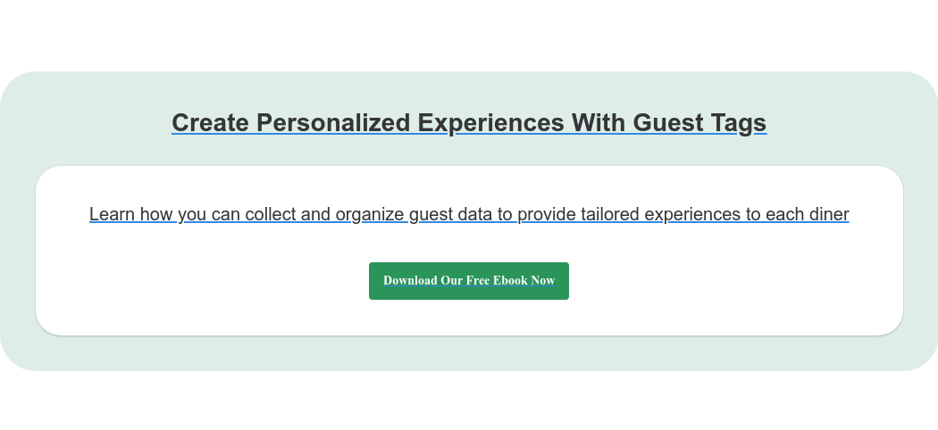 Create Personalized Experiences With Guest Tags Learn how you can collect and organize guest data to provide tailored experiences to each diner Download Our Free Ebook Now