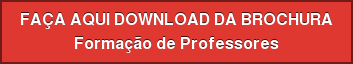 FAÇA AQUI DOWNLOAD DA BROCHURA  Formação de Professores