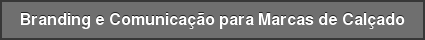 Branding e Comunicação para Marcas de Calçado