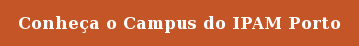 Conheça o Campus do IPAM Porto